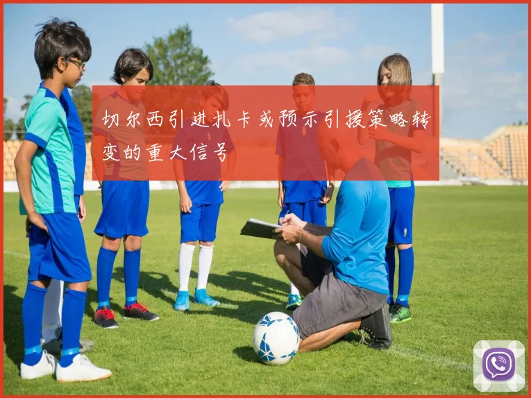 切尔西引进扎卡或预示引援策略转变的重大信号